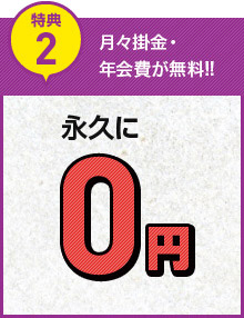 特典2　月々掛金・年会費が無料　永久に0円